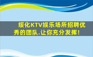 绥化KTV娱乐场所招聘优秀的团队.让你充分发挥！